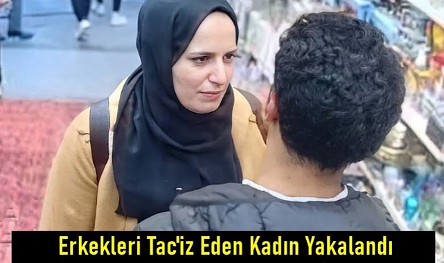 Erkekleri Tacz Eden Kadın yakalandı
